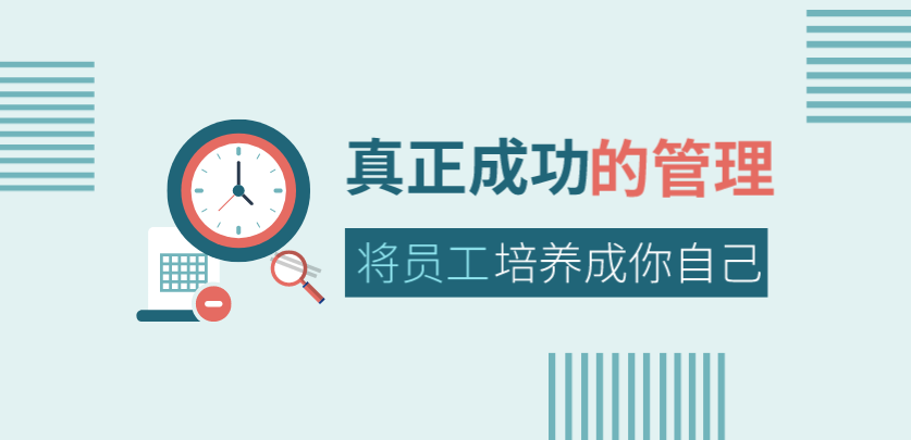 真正成功的管理，是將員工培養(yǎng)成你自己